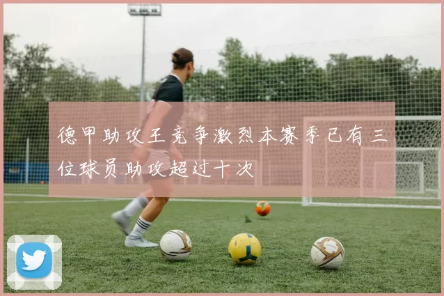 德甲助攻王竞争激烈本赛季已有三位球员助攻超过十次